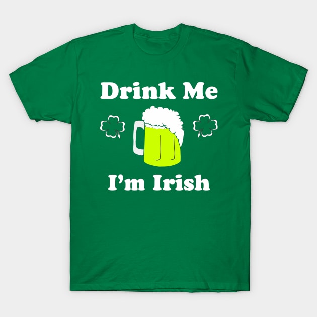 Drink Me I'm Irish T-Shirt by CrazyCreature